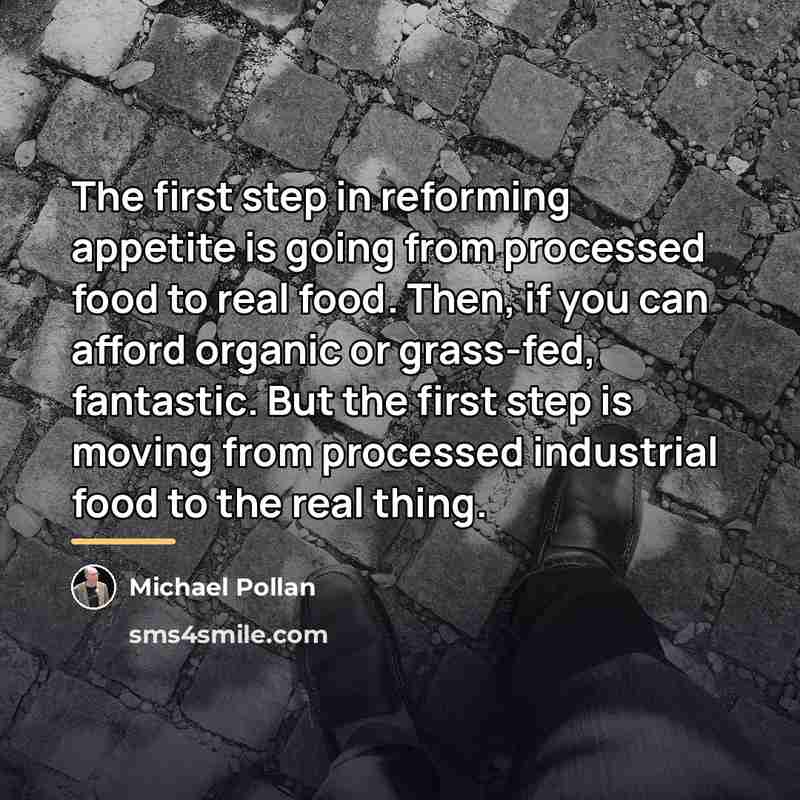 “The first step in reforming appetite is going from processed…” quote by Michael Pollan