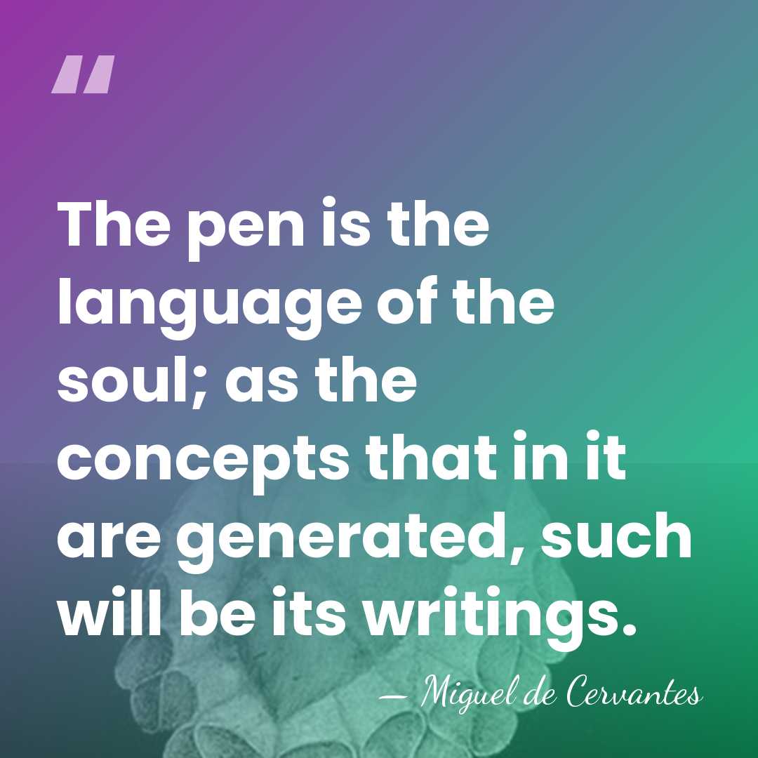The pen is the language of the soul; as the concepts that&hellip; - Miguel de Cervantes