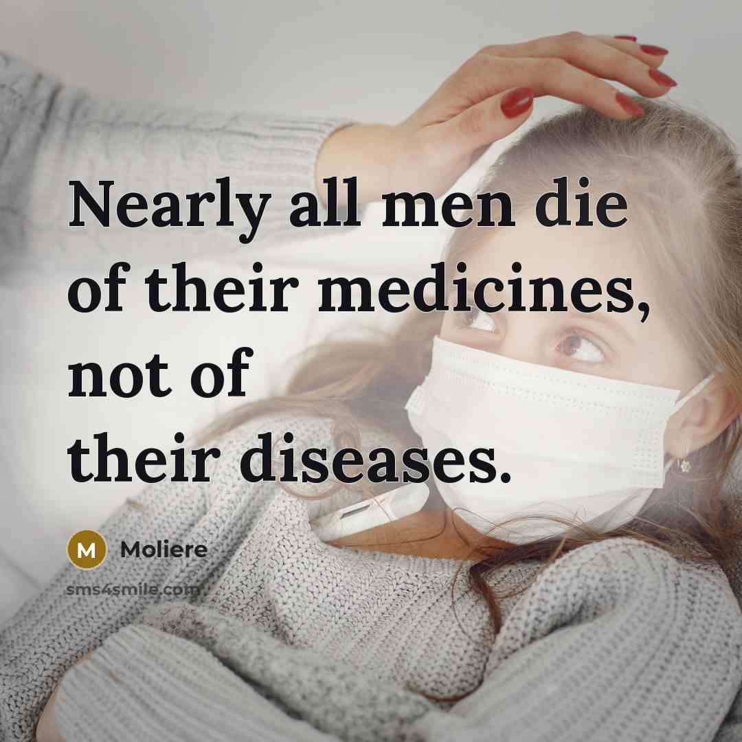 “Nearly all men die of their medicines, not of their…” quote by Moliere