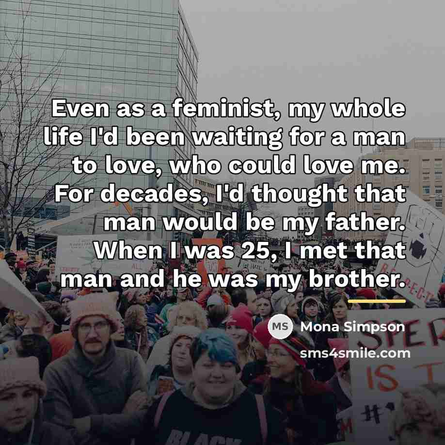 “Even as a feminist, my whole life I'd been waiting…” quote by Mona Simpson