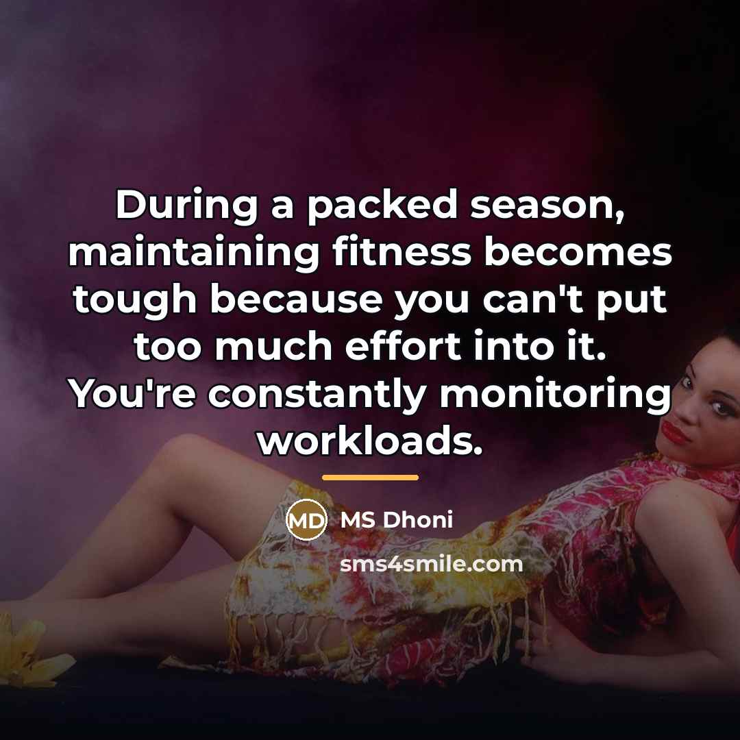“During a packed season, maintaining fitness becomes tough because you…” quote by MS Dhoni