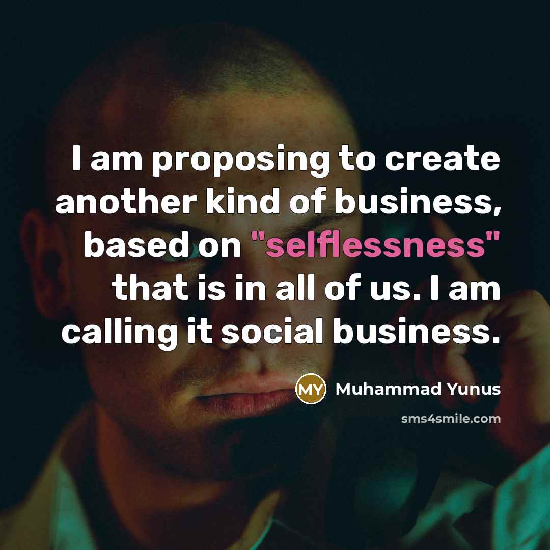 “I am proposing to create another kind of business, based…” quote by Muhammad Yunus