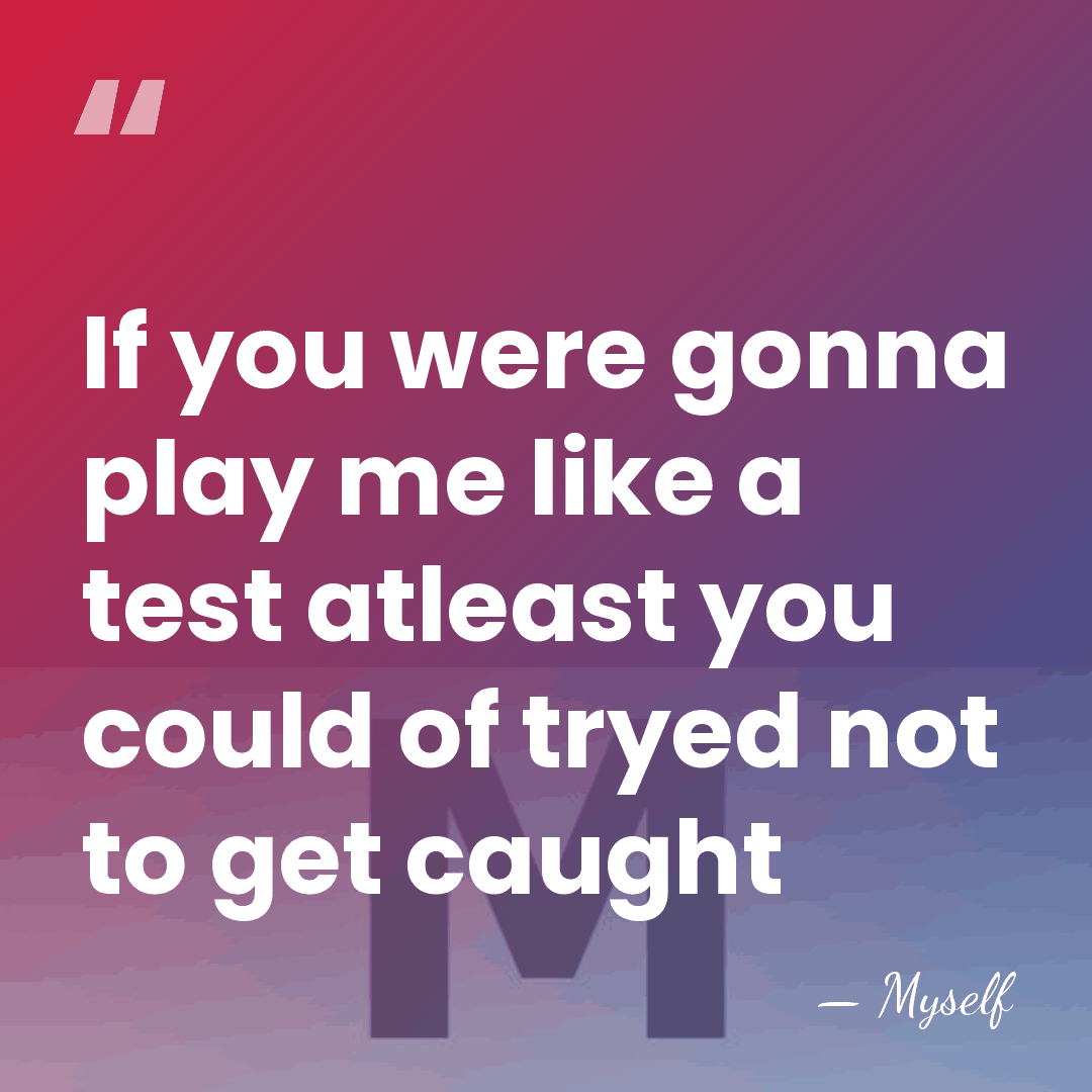 If you were gonna play me like a test atleast you could&hellip; - Myself