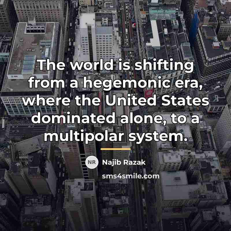 “The world is shifting from a hegemonic era, where the…” quote by Najib Razak