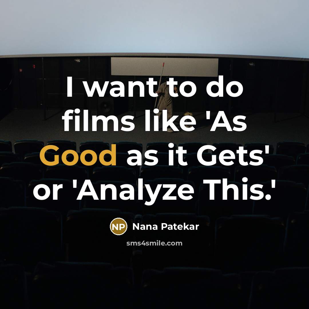 “I want to do films like 'As Good as it…” quote by Nana Patekar