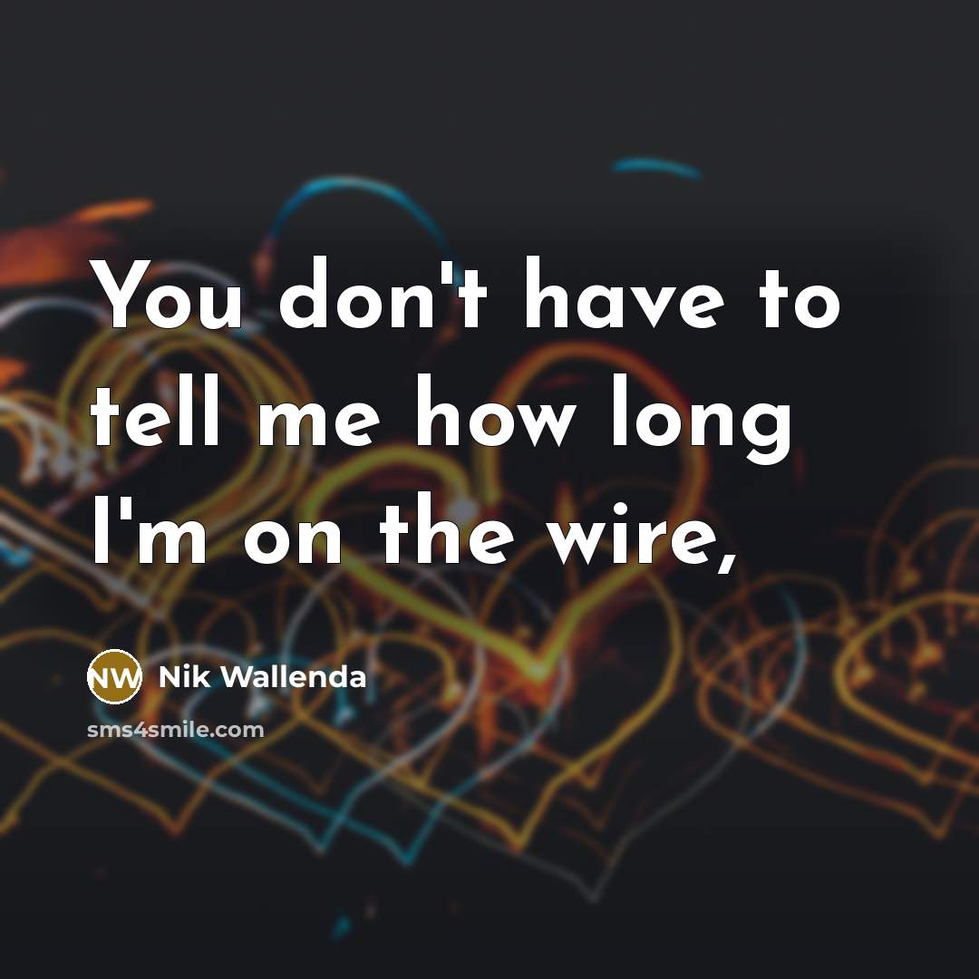 “You don't have to tell me how long I'm on…” quote by Nik Wallenda