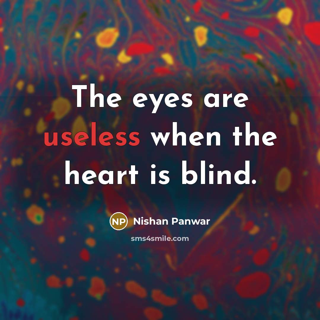 “The eyes are useless when the heart is blind.…” quote by Nishan Panwar