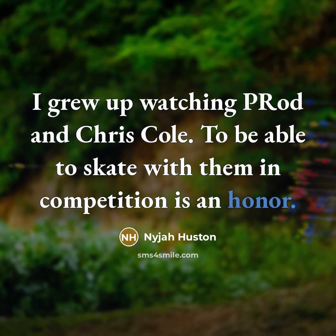 “I grew up watching PRod and Chris Cole. To be…” quote by Nyjah Huston