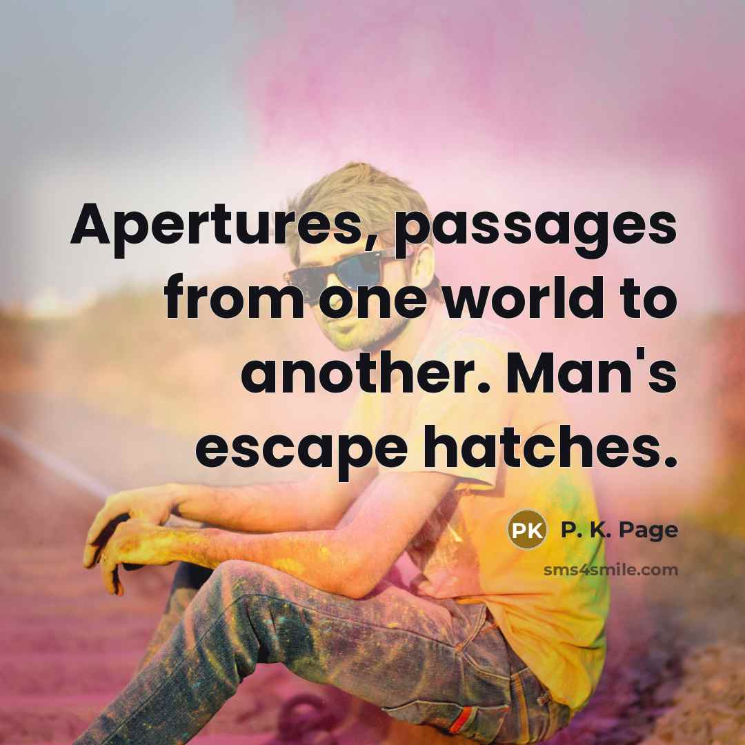 “Apertures, passages from one world to another. Man's escape hatches.…” quote by P. K. Page
