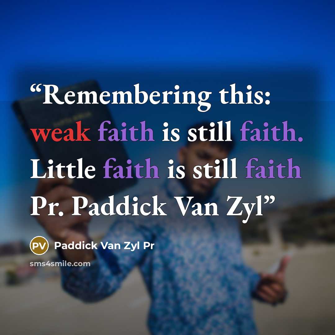 “Remembering this: weak faith is still faith. Little faith is still faith Pr. Paddick Van Zyl” quote by Paddick Van Zyl Pr