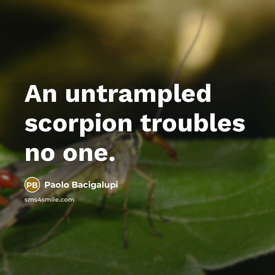 “An untrampled scorpion troubles no one.” quote by Paolo Bacigalupi