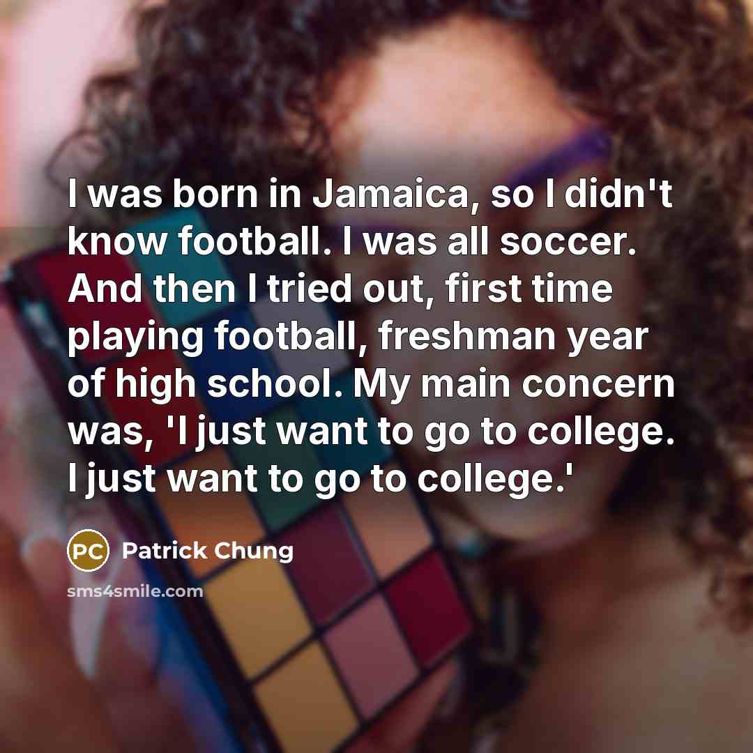 “I was born in Jamaica, so I didn't know football.…” quote by Patrick Chung