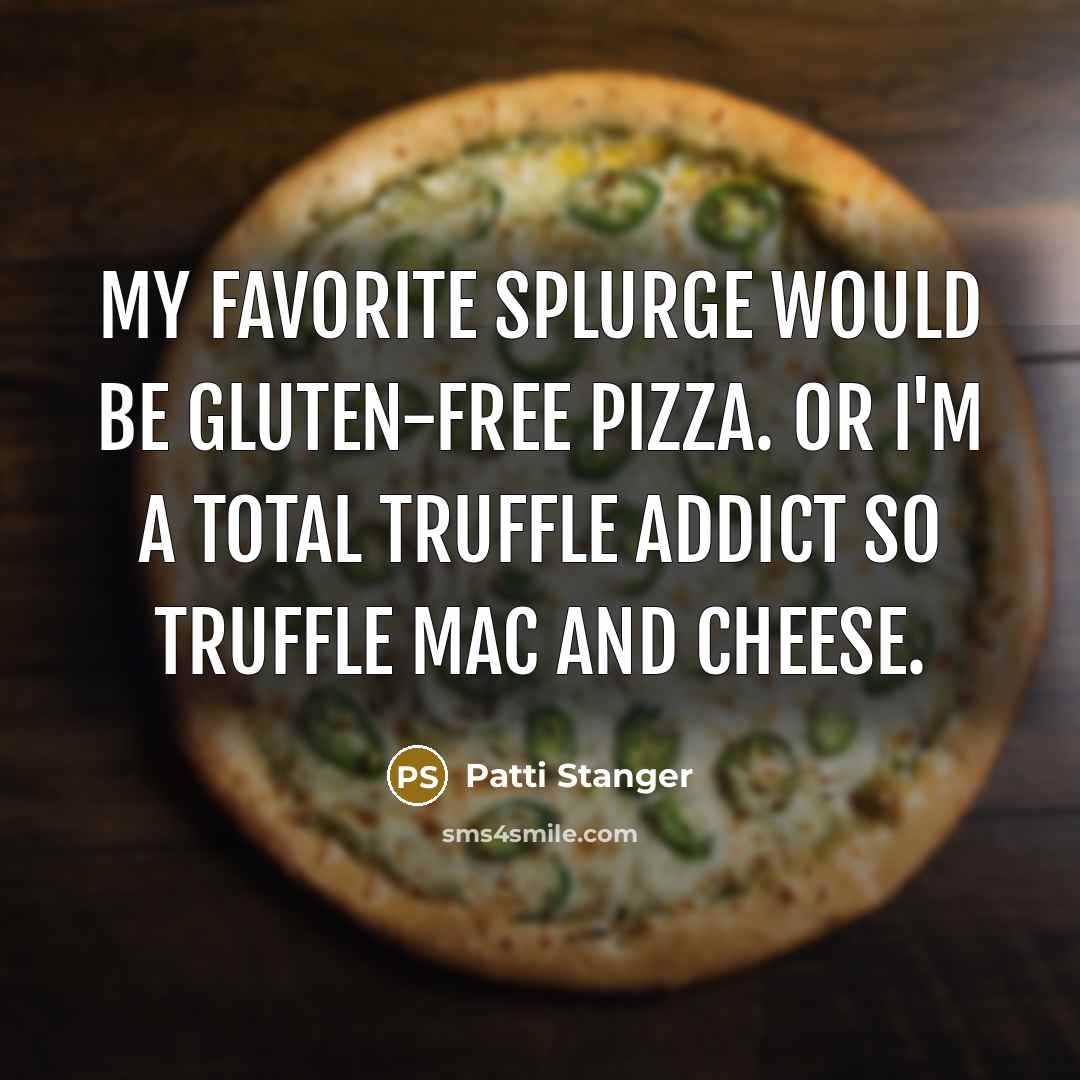 “My favorite splurge would be gluten-free pizza. Or I'm a…” quote by Patti Stanger