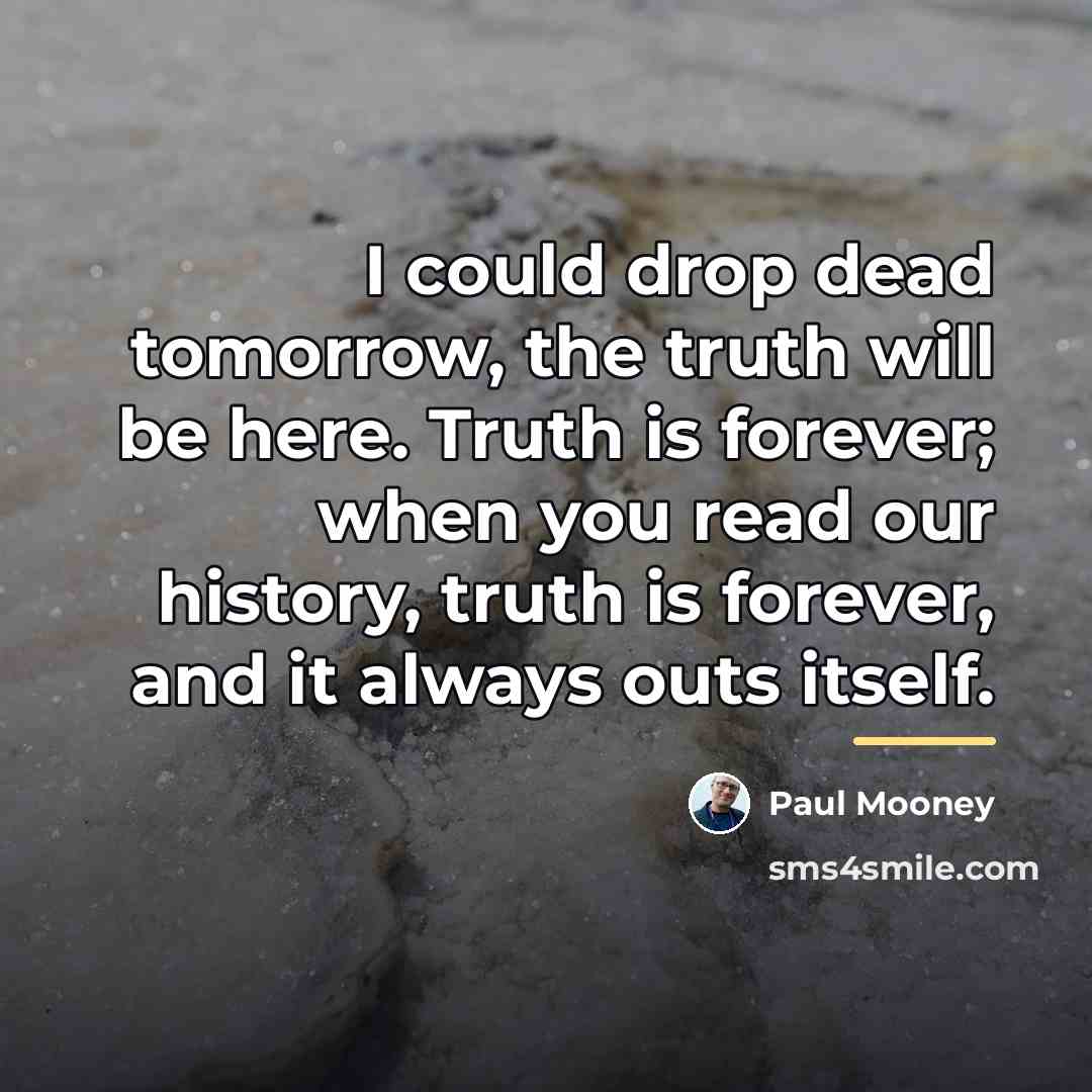 “I could drop dead tomorrow, the truth will be here.…” quote by Paul Mooney