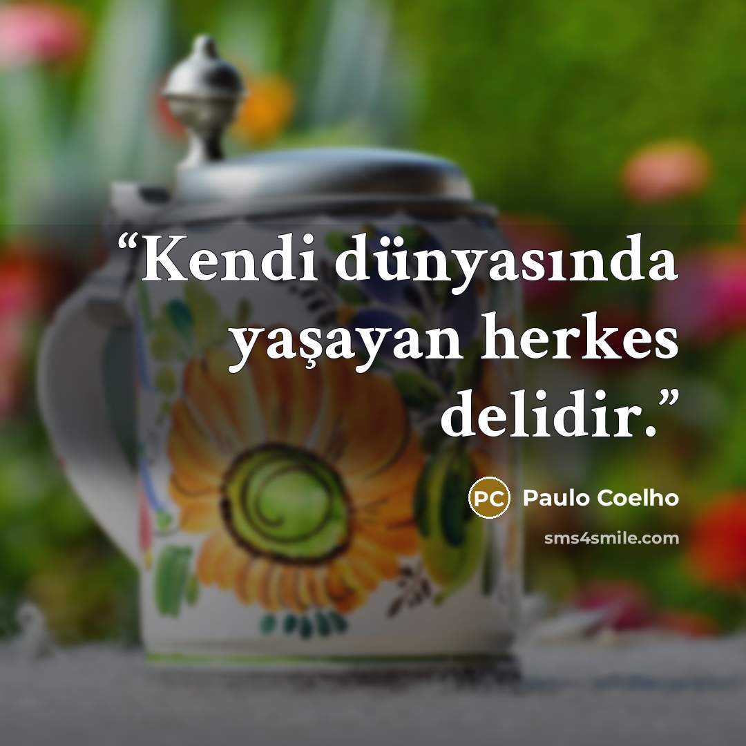 “Kendi dünyasında yaşayan herkes delidir.” quote by Paulo Coelho