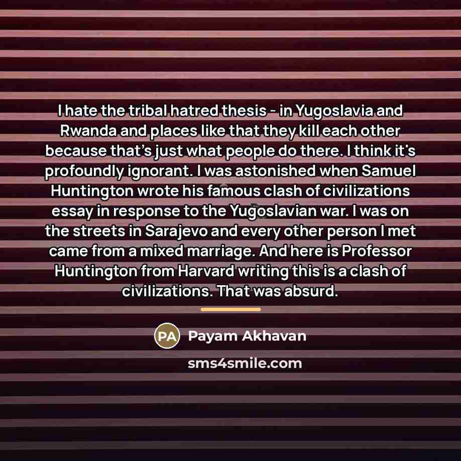 “I hate the tribal hatred thesis - in Yugoslavia and…” quote by Payam Akhavan