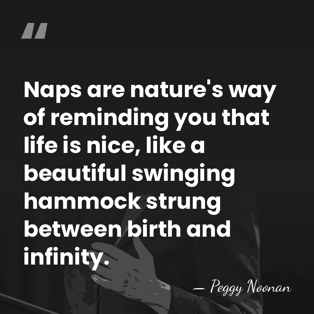 Naps are nature's way of reminding you that life is nice, like&hellip; - Peggy Noonan