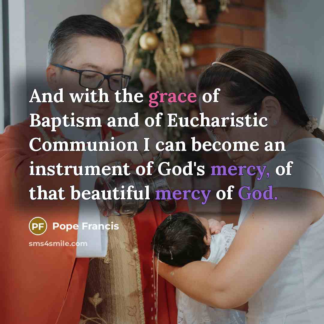 “And with the grace of Baptism and of Eucharistic Communion…” quote by Pope Francis