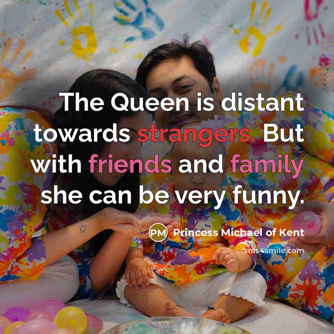 “The Queen is distant towards strangers. But with friends and…” quote by Princess Michael of Kent