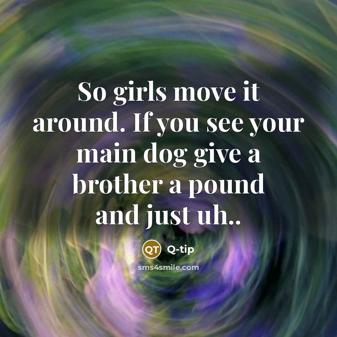 “So girls move it around. If you see your main…” quote by Q-tip