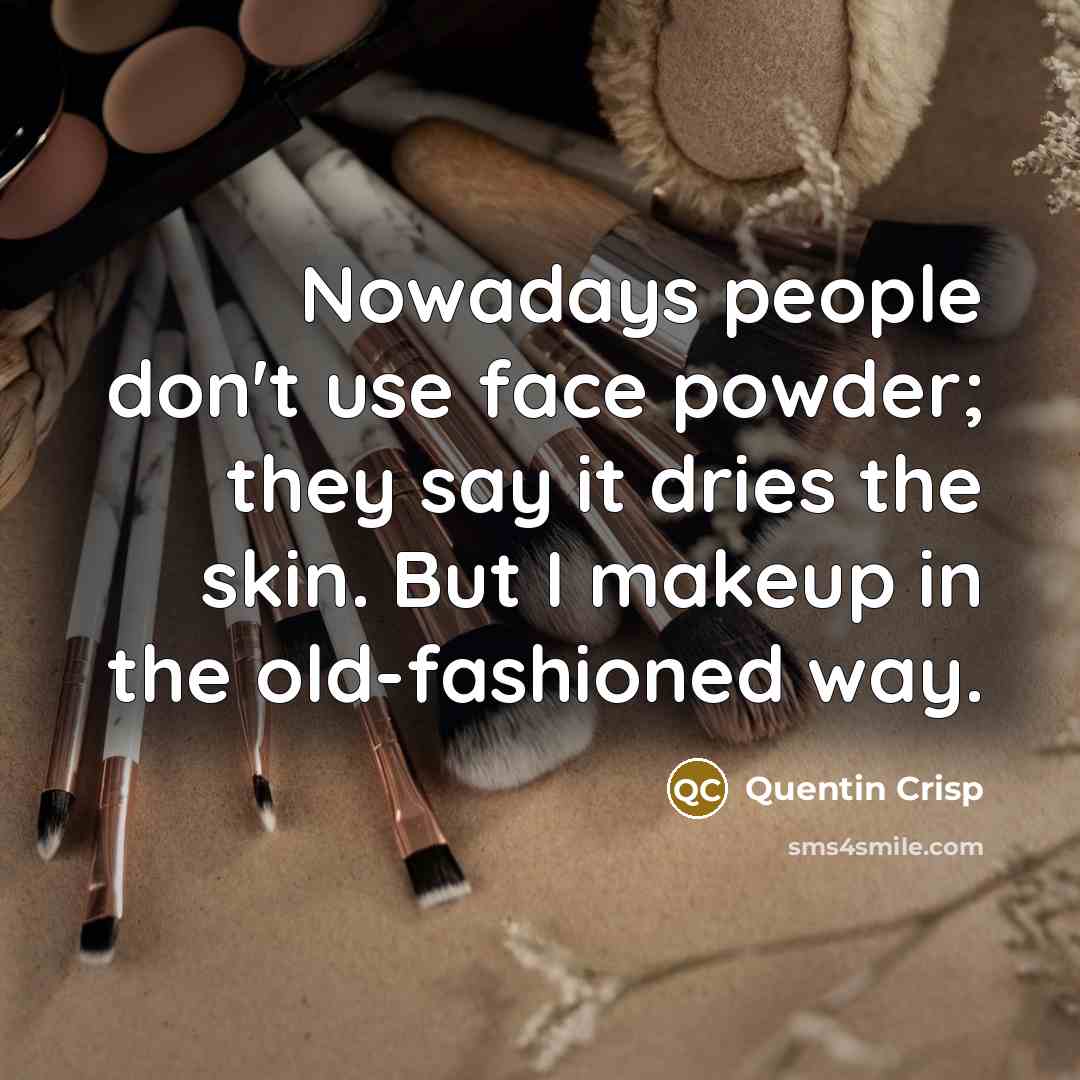 “Nowadays people don't use face powder; they say it dries…” quote by Quentin Crisp