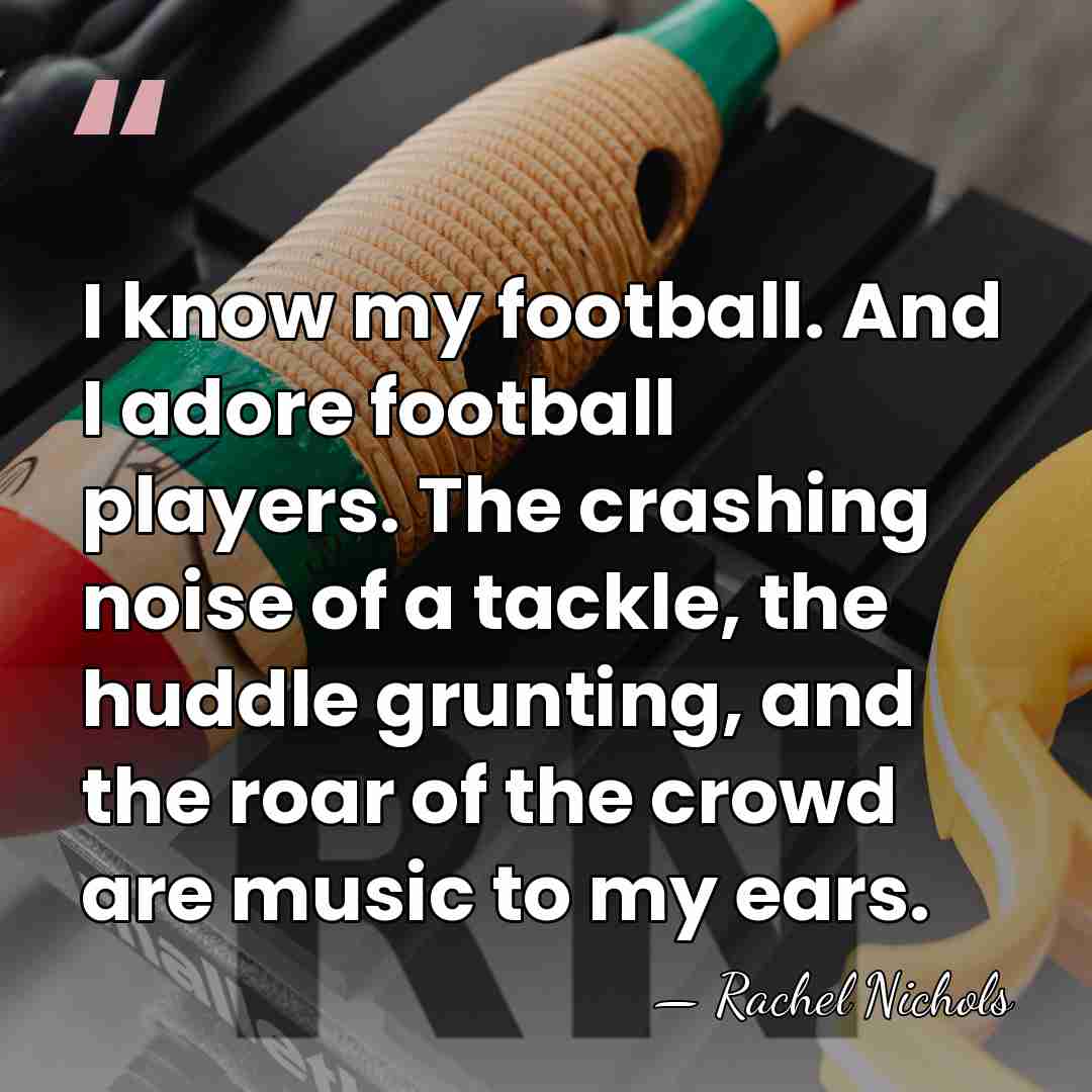I know my football. And I adore football players. The crashing noise&hellip; - Rachel Nichols