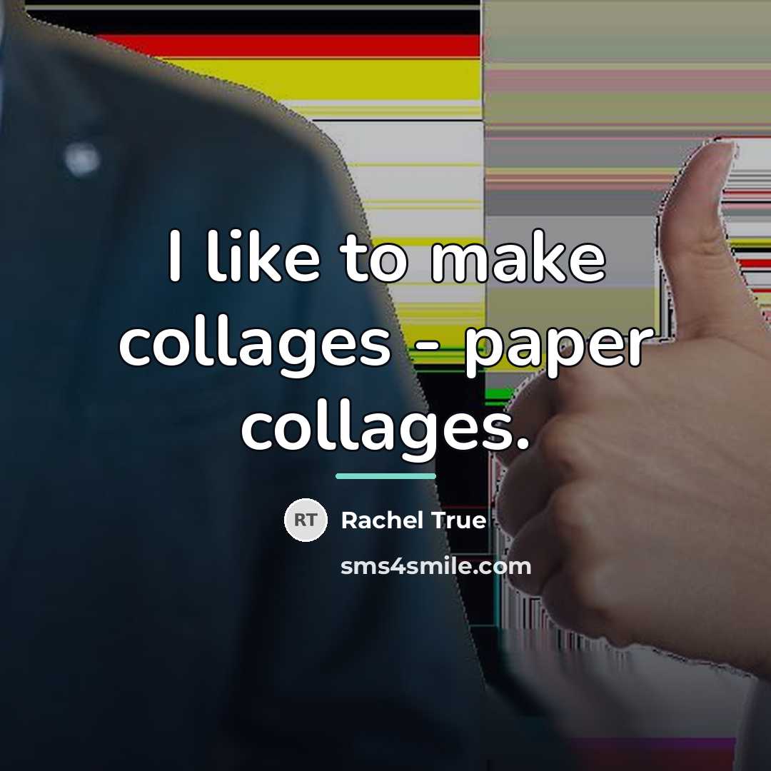 “I like to make collages - paper collages.…” quote by Rachel True