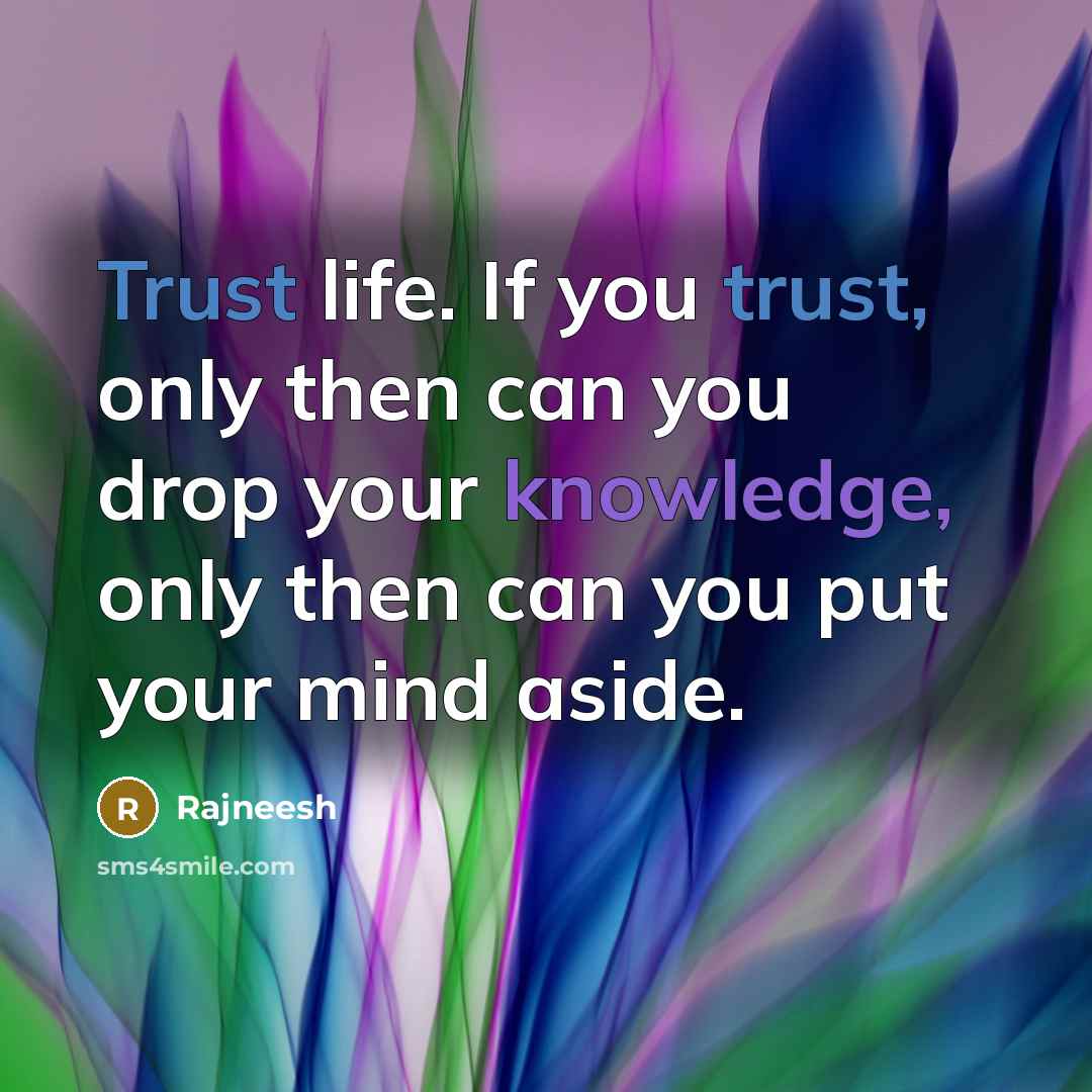 “Trust life. If you trust, only then can you drop…” quote by Rajneesh