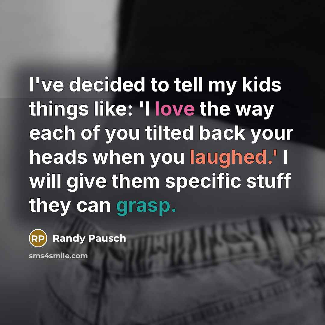 “I've decided to tell my kids things like: 'I love…” quote by Randy Pausch
