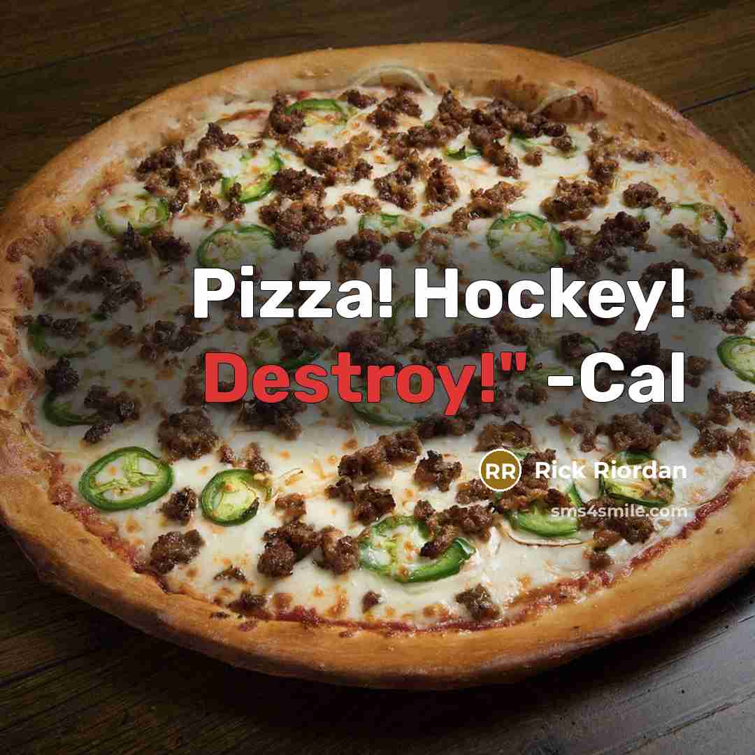 “Pizza! Hockey! Destroy!" -Cal” quote by Rick Riordan