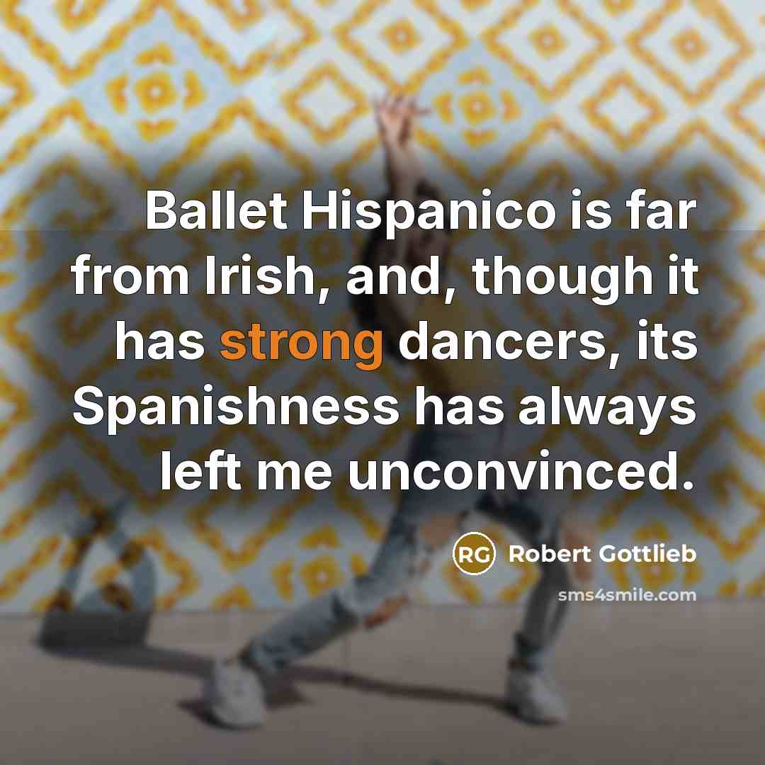 “Ballet Hispanico is far from Irish, and, though it has…” quote by Robert Gottlieb
