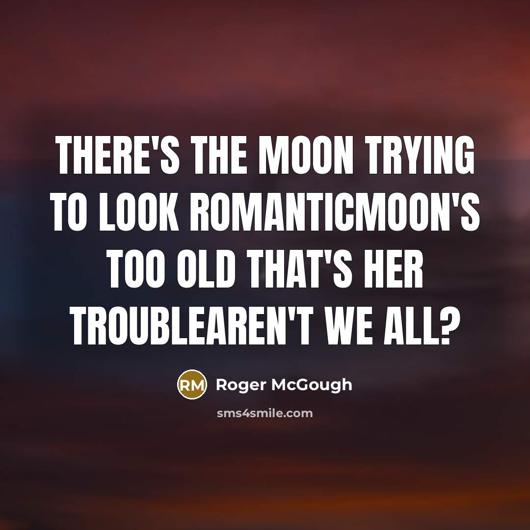 “There's the moon trying to look romanticMoon's too old that's…” quote by Roger McGough