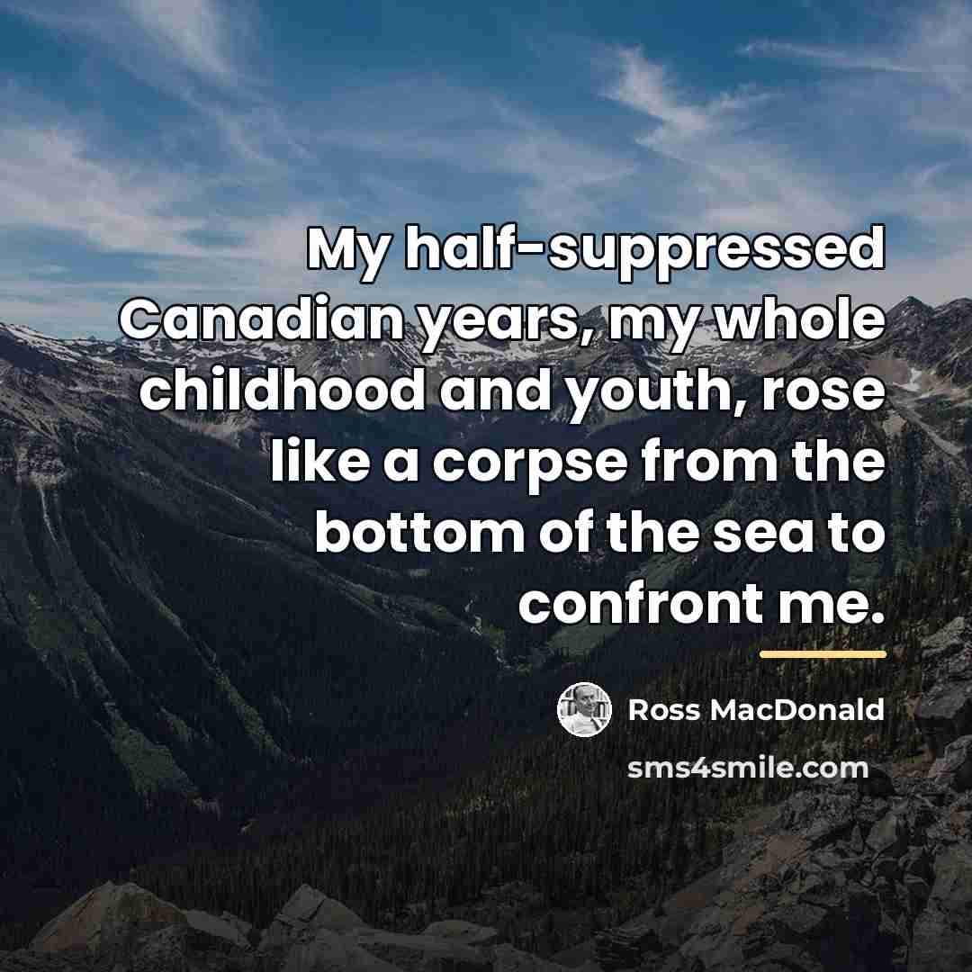 “My half-suppressed Canadian years, my whole childhood and youth, rose…” quote by Ross MacDonald