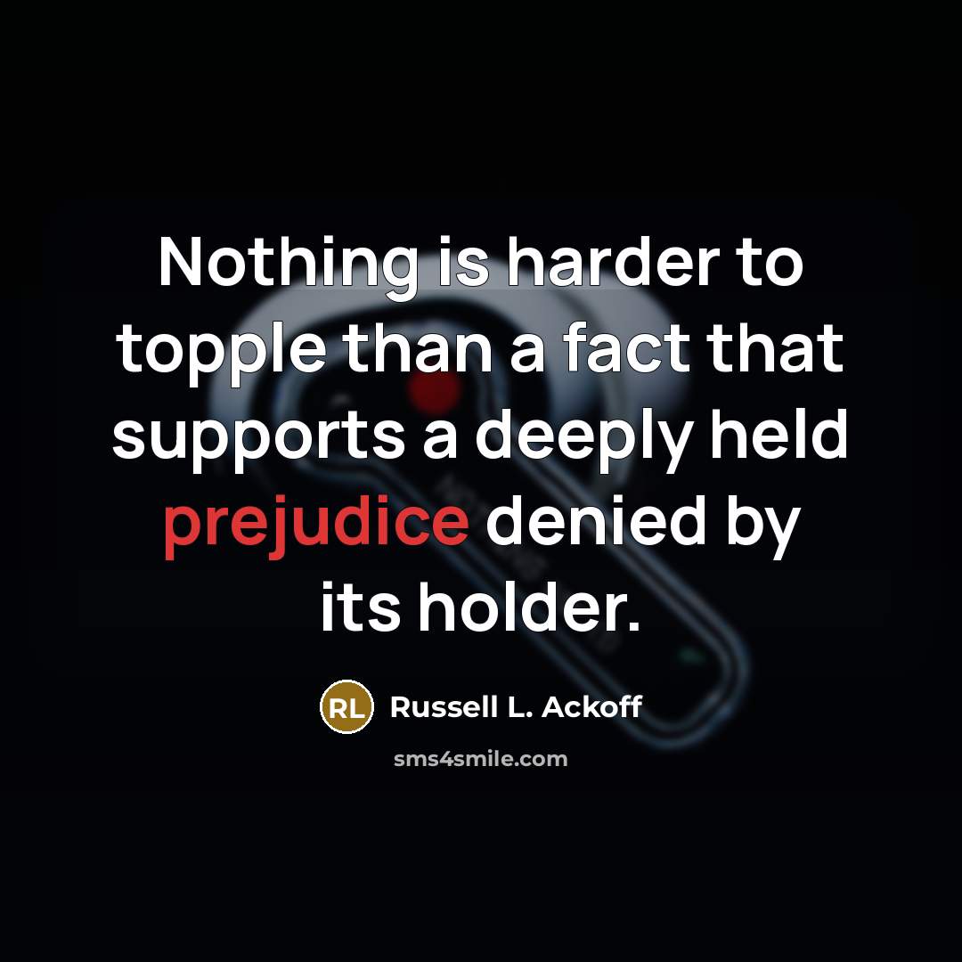 “Nothing is harder to topple than a fact that supports…” quote by Russell L. Ackoff