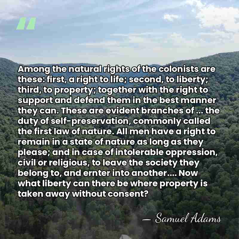 Among the natural rights of the colonists are these: first, a right&hellip; - Samuel Adams