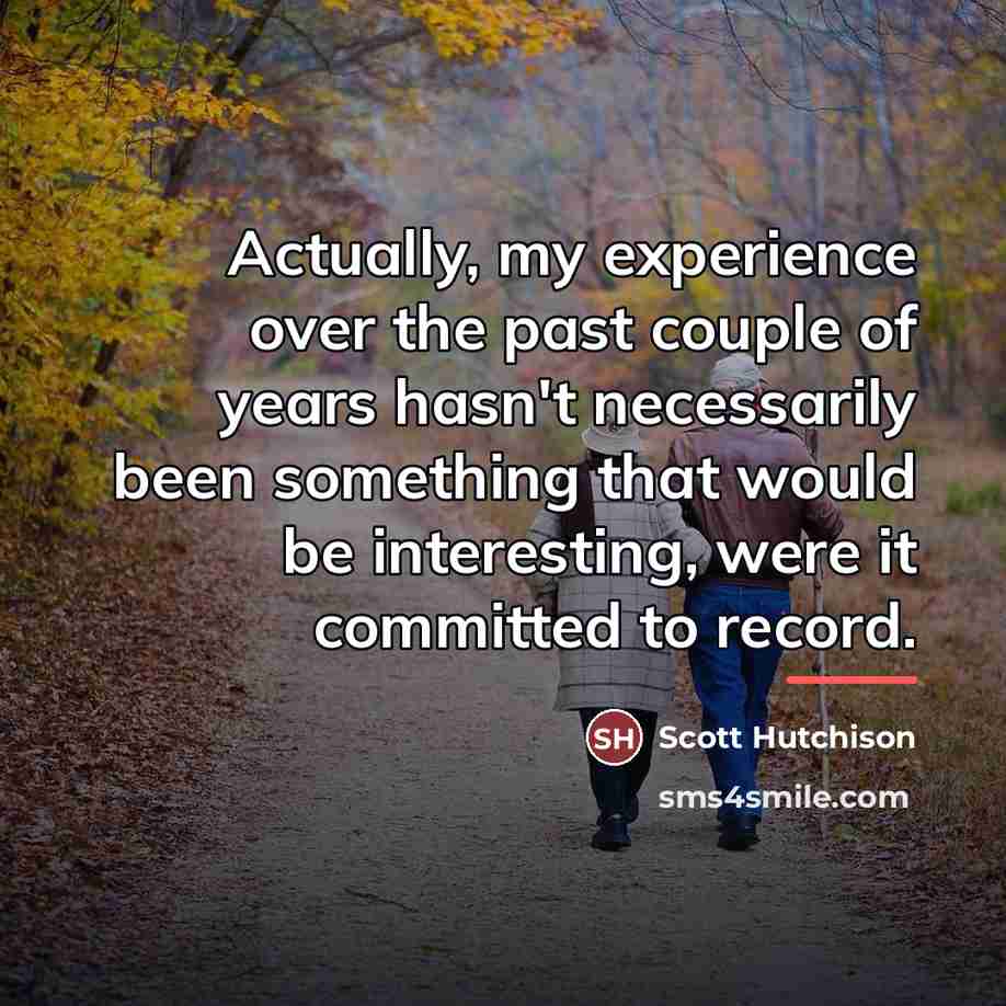 “Actually, my experience over the past couple of years hasn't…” quote by Scott Hutchison