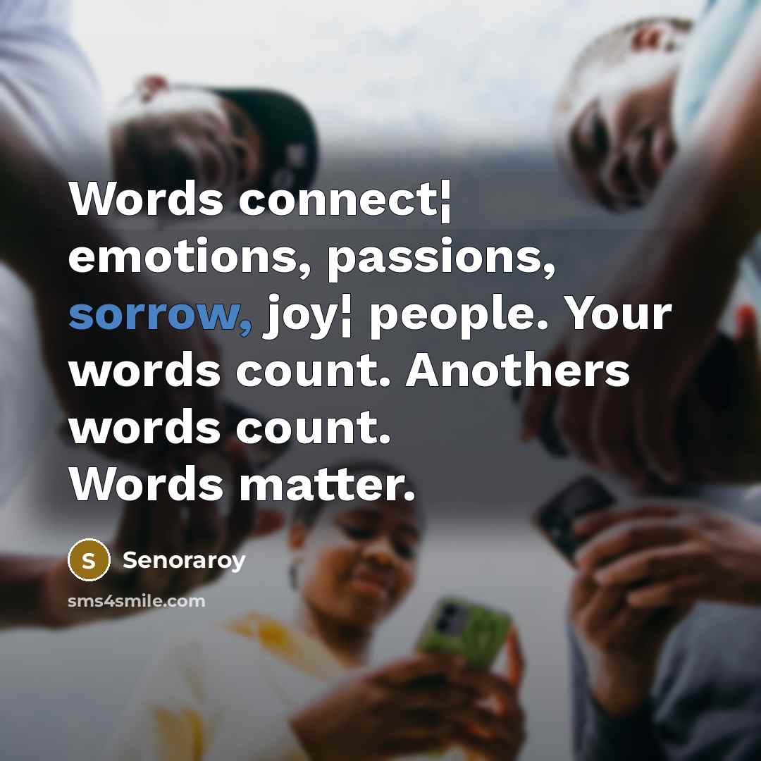 “Words connect¦ emotions, passions, sorrow, joy¦ people. Your words count.…” quote by Senoraroy