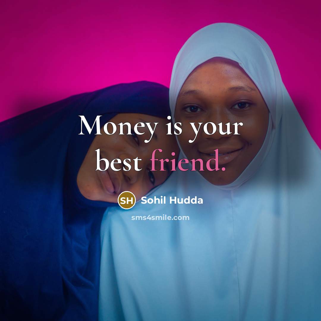 “Money is your best friend.” quote by Sohil Hudda