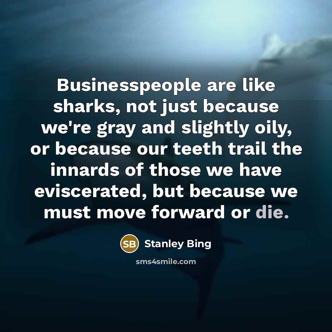 “Businesspeople are like sharks, not just because we're gray and…” quote by Stanley Bing