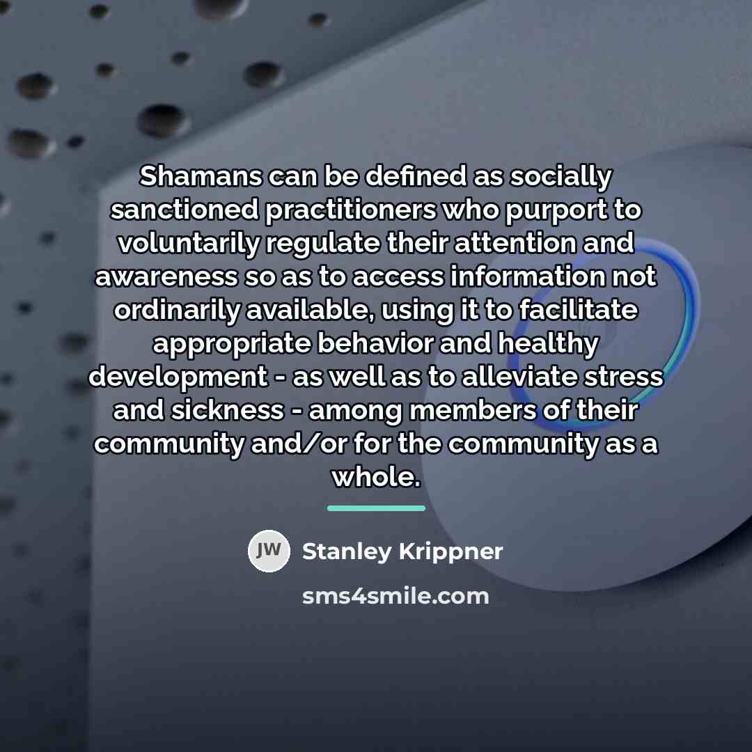 “Shamans can be defined as socially sanctioned practitioners who purport…” quote by Stanley Krippner