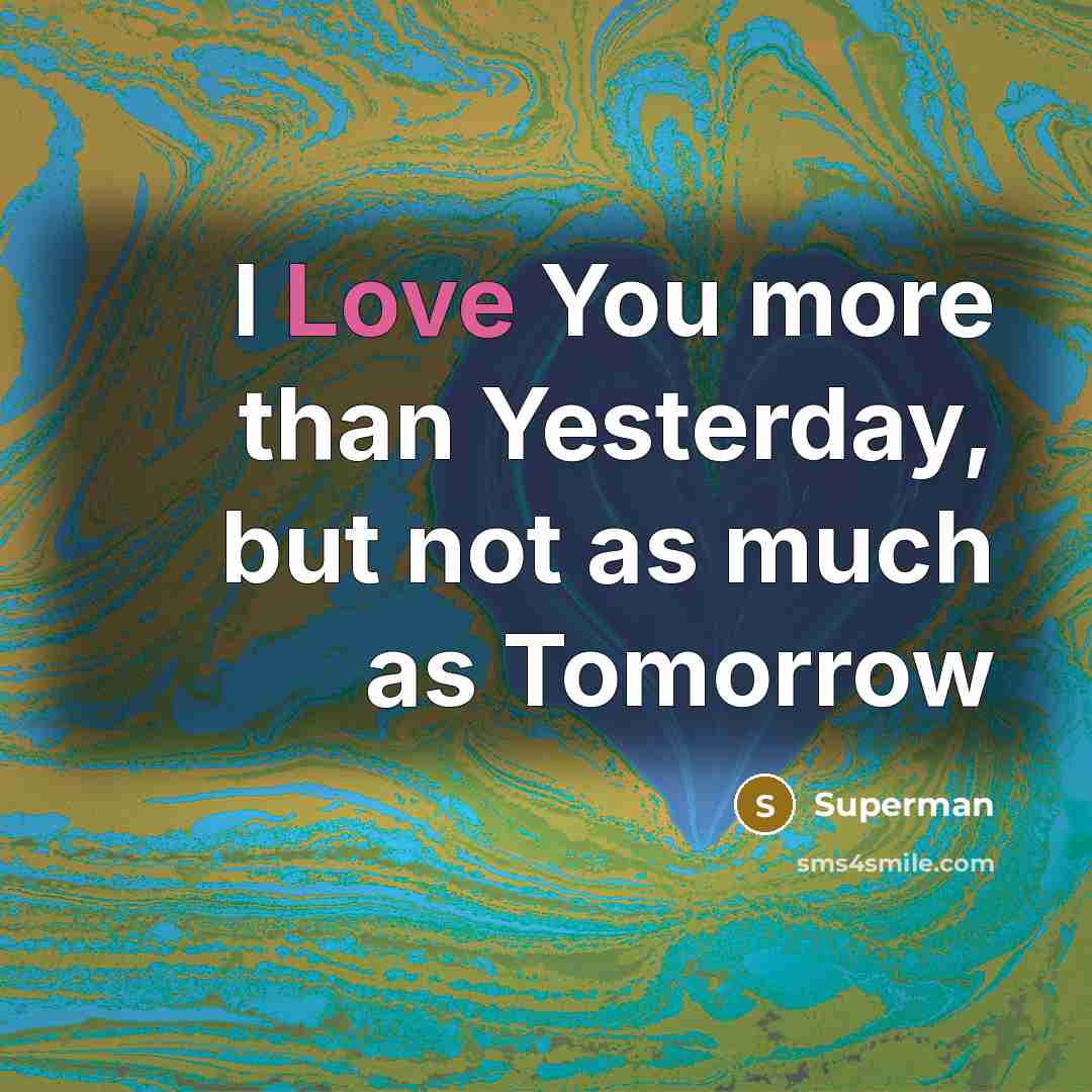 “I Love You more than Yesterday, but not as much…” quote by Superman