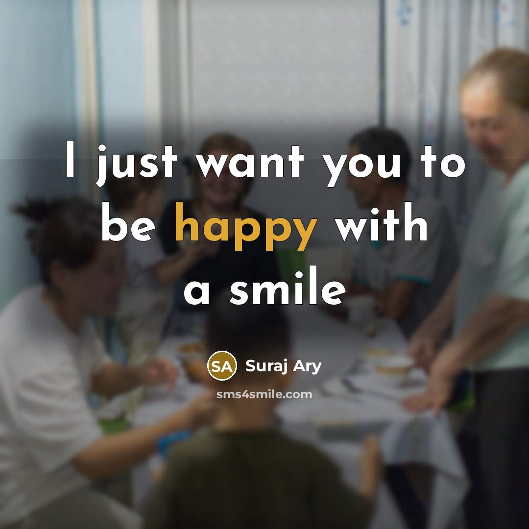 “I just want you to be happy with a smile…” quote by Suraj Ary