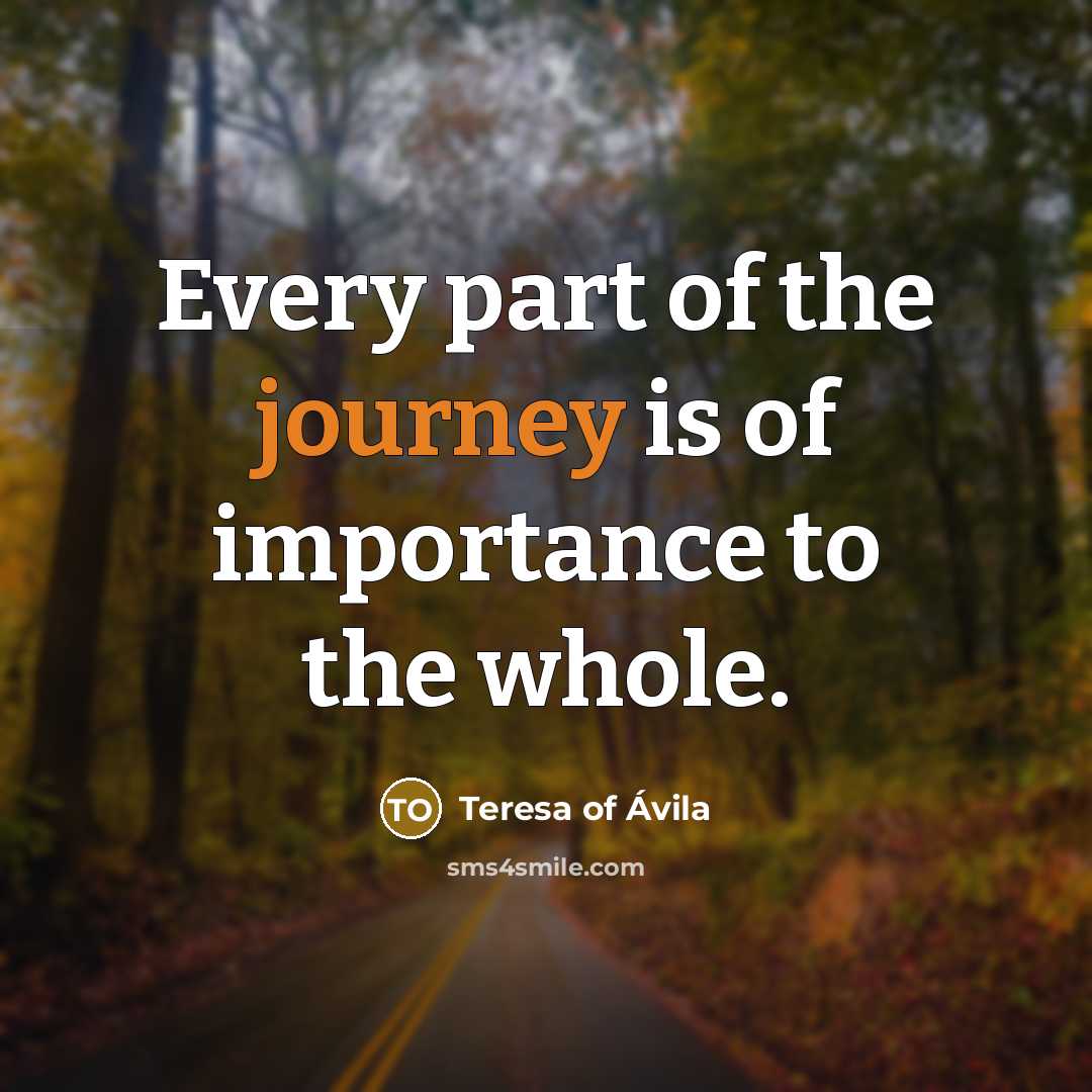 “Every part of the journey is of importance to the…” quote by Teresa of Avila