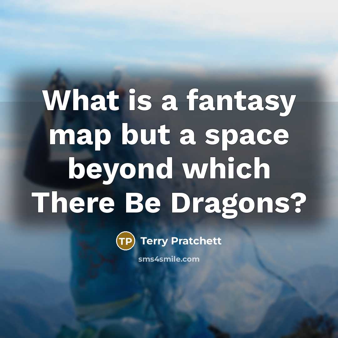 “What is a fantasy map but a space beyond which…” quote by Terry Pratchett