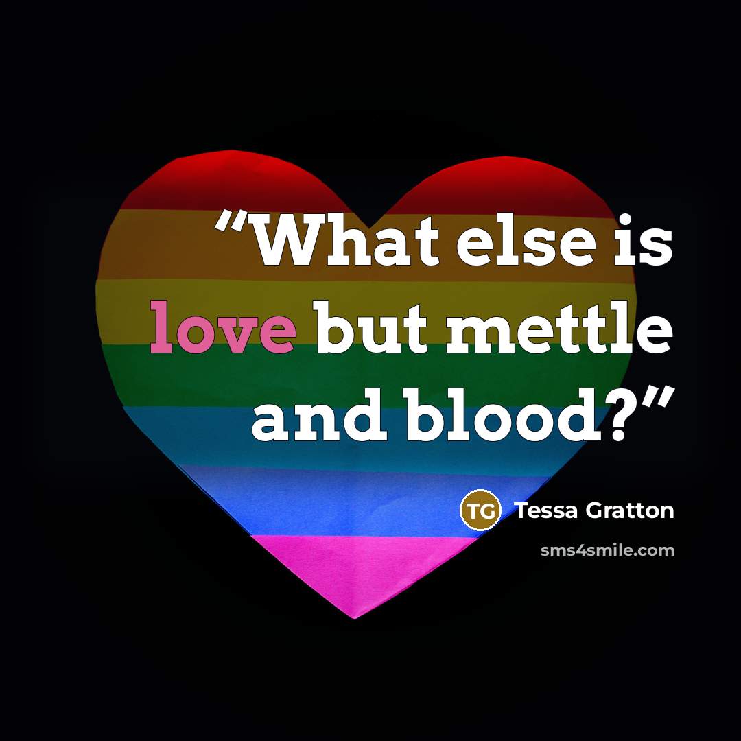 “What else is love but mettle and blood?” quote by Tessa Gratton