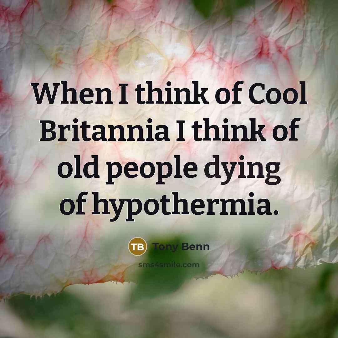 “When I think of Cool Britannia I think of old…” quote by Tony Benn