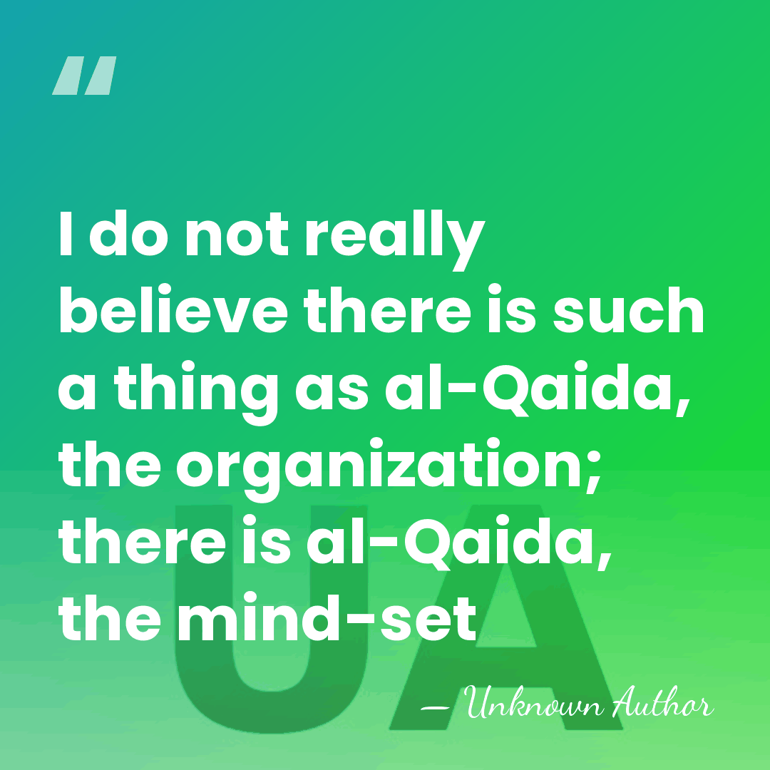I do not really believe there is such a thing as al-Qaida,&hellip; - Unknown Author