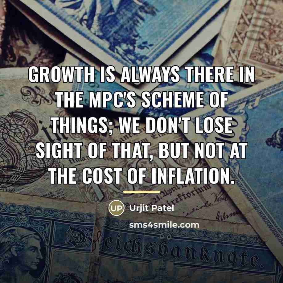 “Growth is always there in the MPC's scheme of things;…” quote by Urjit Patel