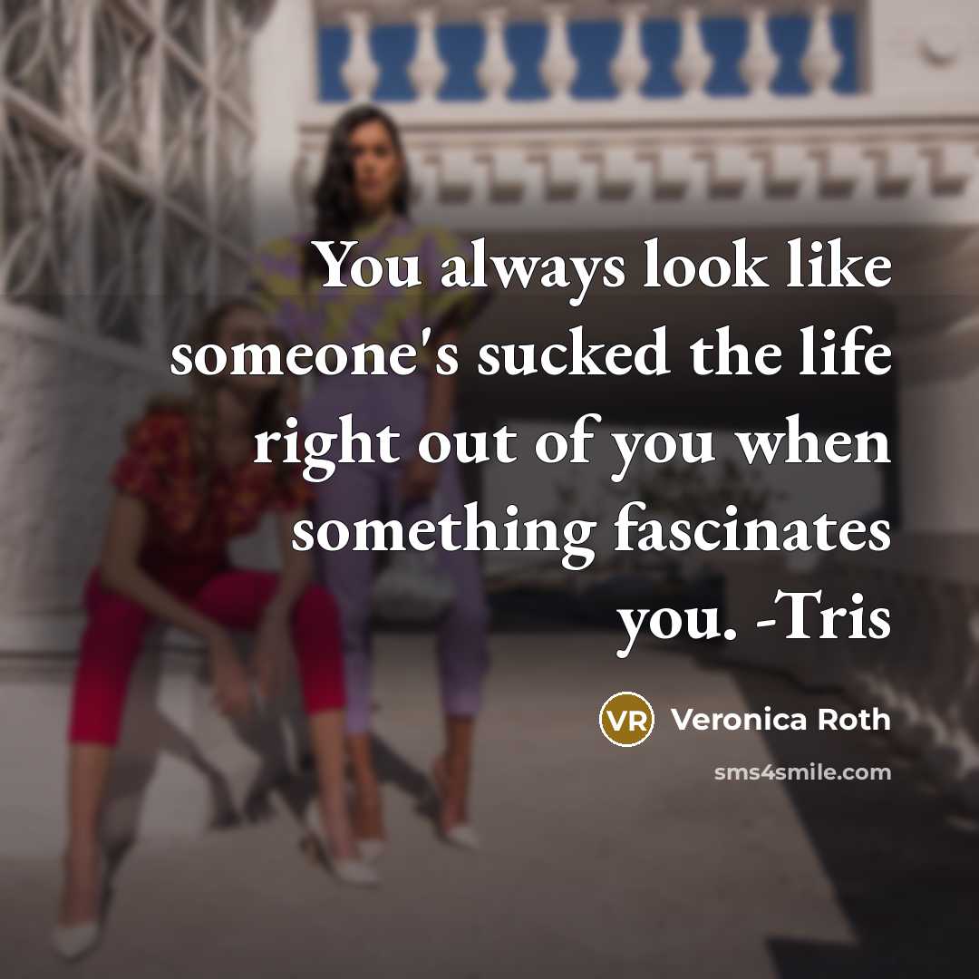 “You always look like someone's sucked the life right out…” quote by Veronica Roth
