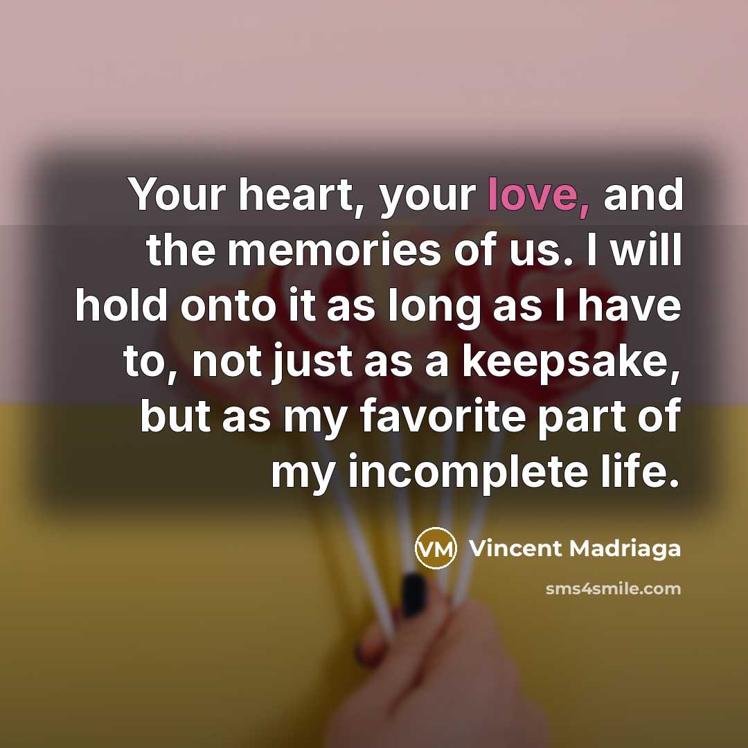 “Your heart, your love, and the memories of us. I…” quote by Vincent Madriaga